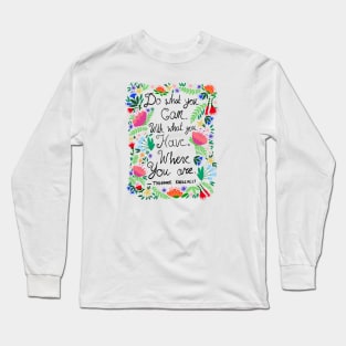 Do What You Can - Theodore Roosevelt Quote Long Sleeve T-Shirt